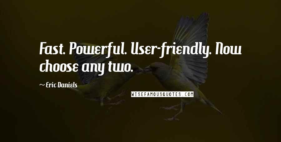 Eric Daniels Quotes: Fast. Powerful. User-friendly. Now choose any two.