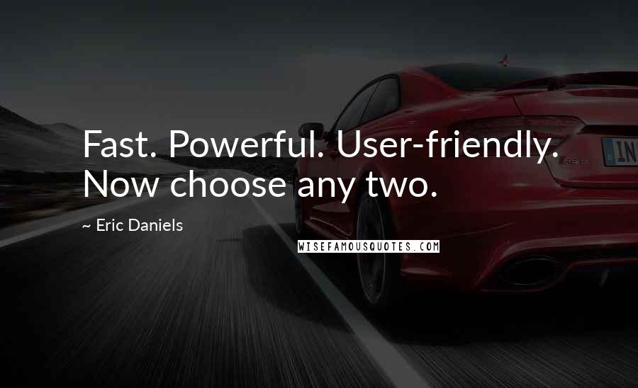 Eric Daniels Quotes: Fast. Powerful. User-friendly. Now choose any two.