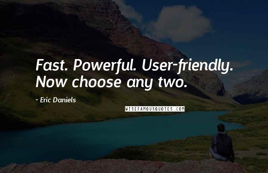 Eric Daniels Quotes: Fast. Powerful. User-friendly. Now choose any two.