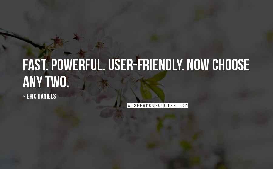 Eric Daniels Quotes: Fast. Powerful. User-friendly. Now choose any two.