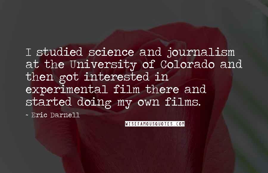 Eric Darnell Quotes: I studied science and journalism at the University of Colorado and then got interested in experimental film there and started doing my own films.