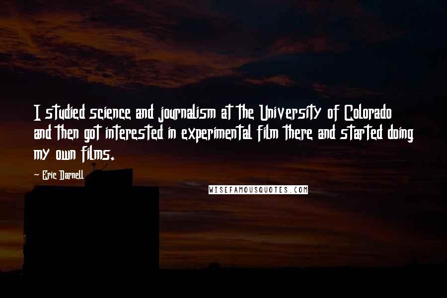 Eric Darnell Quotes: I studied science and journalism at the University of Colorado and then got interested in experimental film there and started doing my own films.