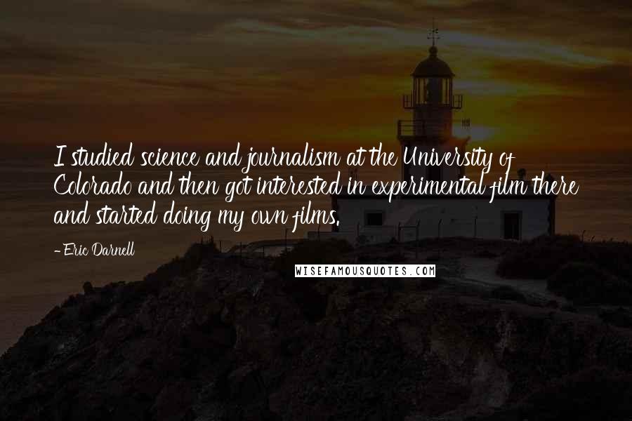 Eric Darnell Quotes: I studied science and journalism at the University of Colorado and then got interested in experimental film there and started doing my own films.