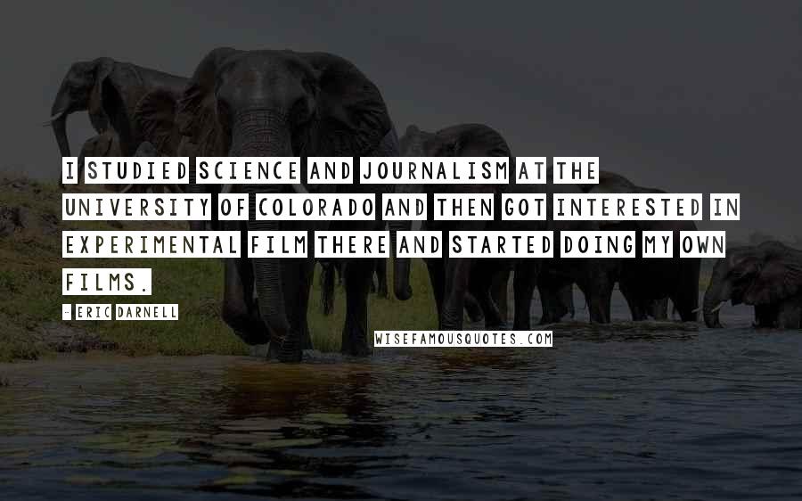 Eric Darnell Quotes: I studied science and journalism at the University of Colorado and then got interested in experimental film there and started doing my own films.