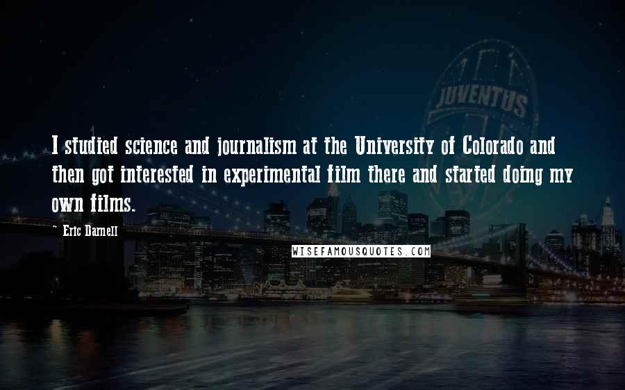 Eric Darnell Quotes: I studied science and journalism at the University of Colorado and then got interested in experimental film there and started doing my own films.