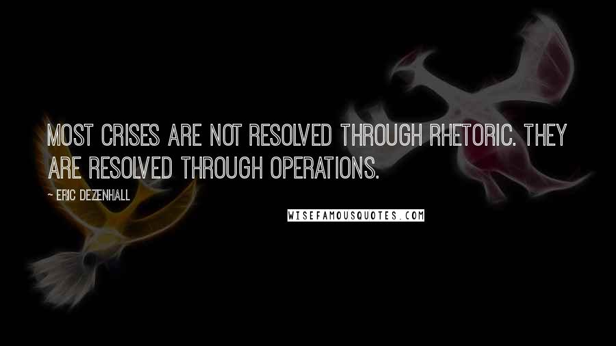 Eric Dezenhall Quotes: Most crises are not resolved through rhetoric. They are resolved through operations.