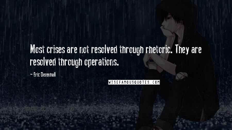 Eric Dezenhall Quotes: Most crises are not resolved through rhetoric. They are resolved through operations.