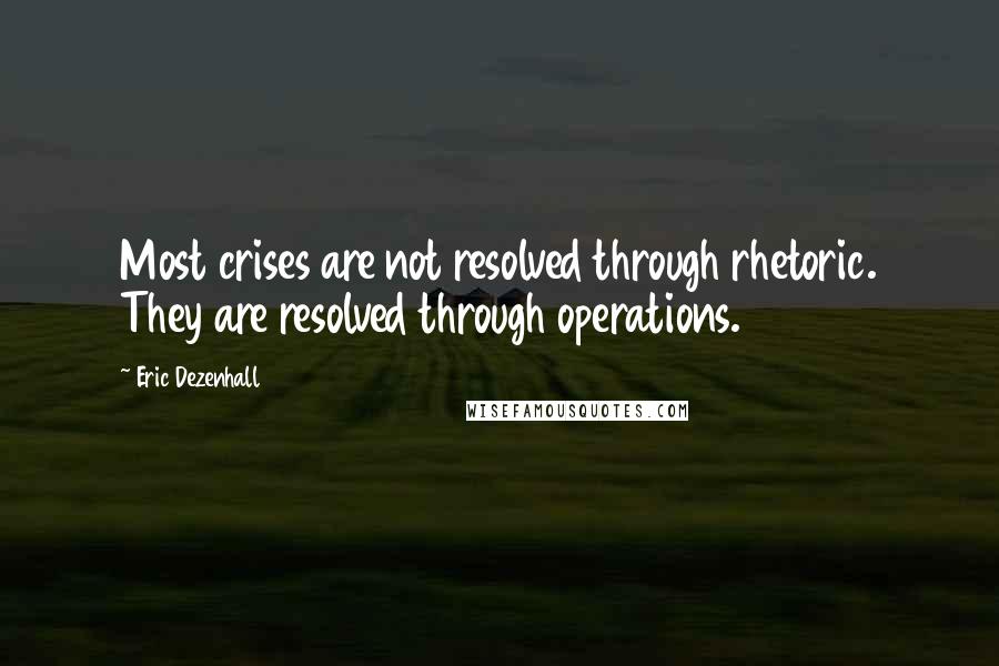 Eric Dezenhall Quotes: Most crises are not resolved through rhetoric. They are resolved through operations.