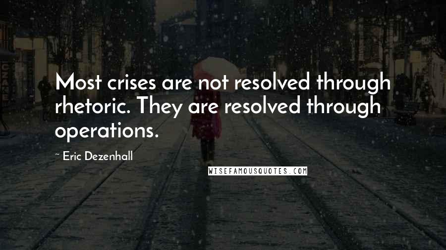 Eric Dezenhall Quotes: Most crises are not resolved through rhetoric. They are resolved through operations.