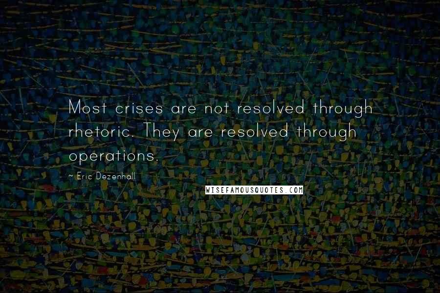 Eric Dezenhall Quotes: Most crises are not resolved through rhetoric. They are resolved through operations.