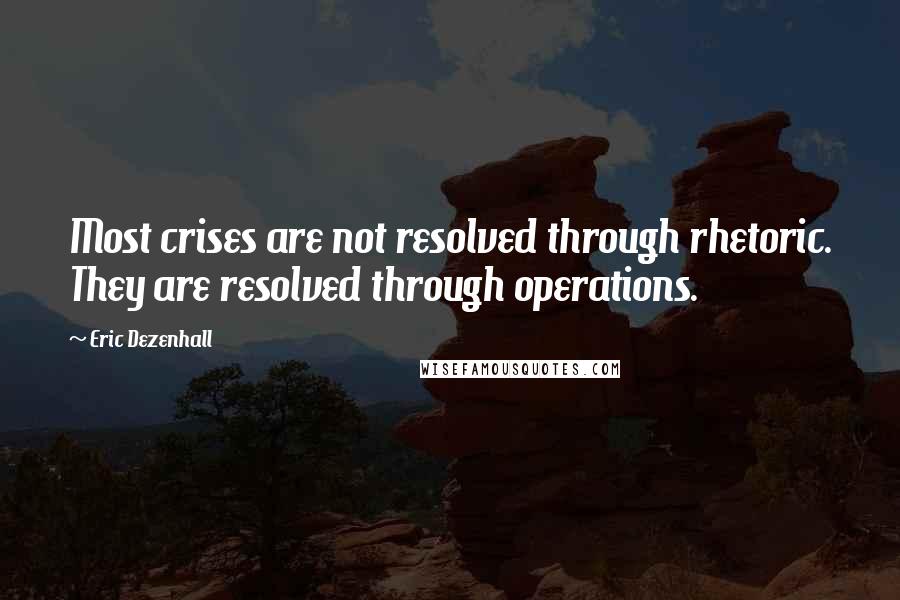 Eric Dezenhall Quotes: Most crises are not resolved through rhetoric. They are resolved through operations.