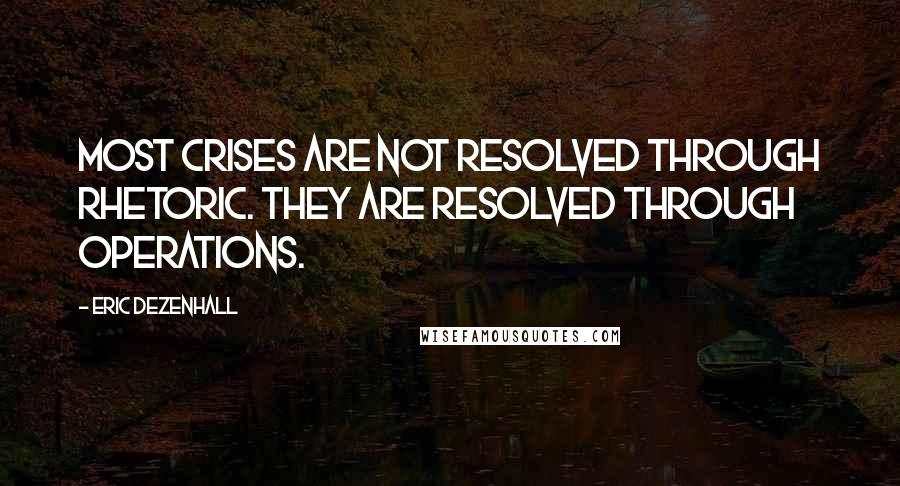 Eric Dezenhall Quotes: Most crises are not resolved through rhetoric. They are resolved through operations.