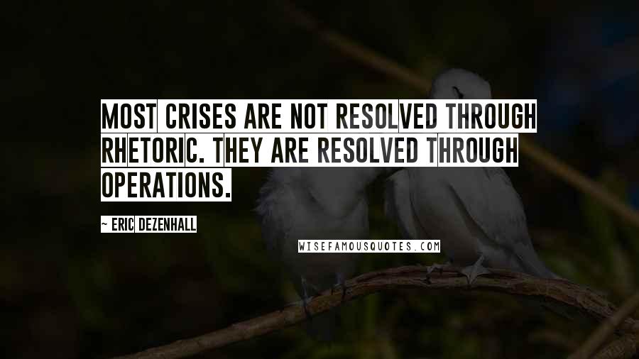 Eric Dezenhall Quotes: Most crises are not resolved through rhetoric. They are resolved through operations.