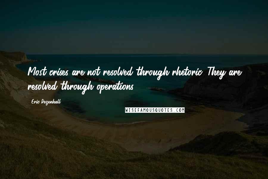 Eric Dezenhall Quotes: Most crises are not resolved through rhetoric. They are resolved through operations.