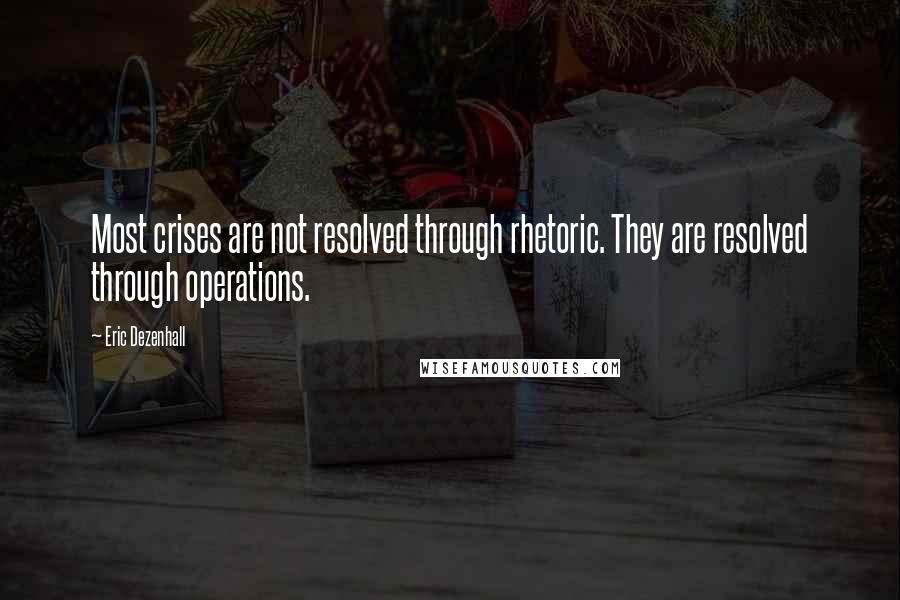 Eric Dezenhall Quotes: Most crises are not resolved through rhetoric. They are resolved through operations.