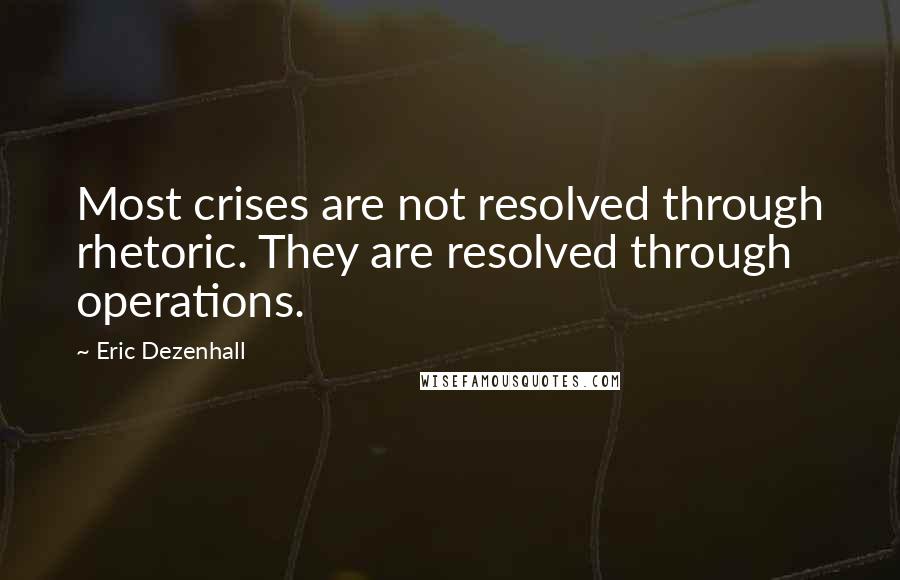 Eric Dezenhall Quotes: Most crises are not resolved through rhetoric. They are resolved through operations.