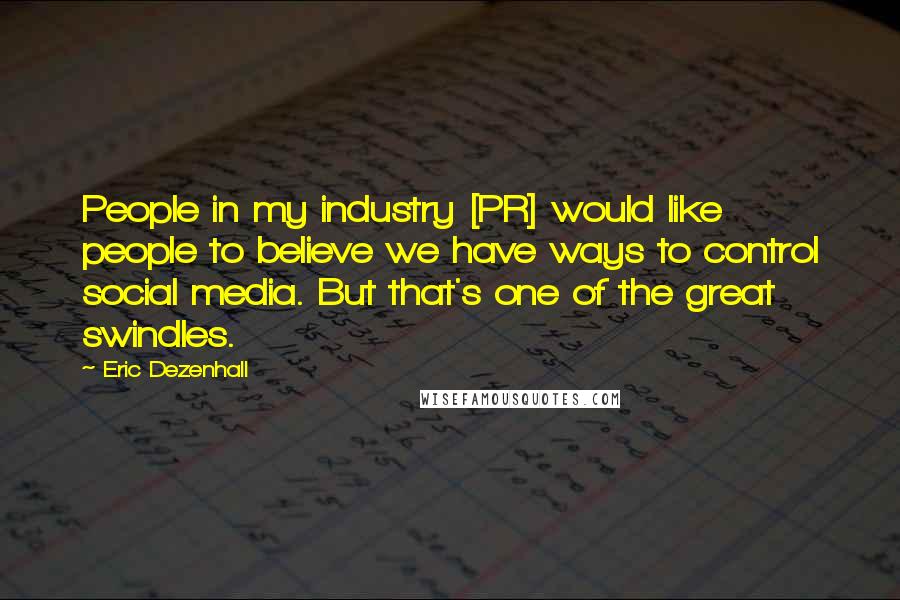 Eric Dezenhall Quotes: People in my industry [PR] would like people to believe we have ways to control social media. But that's one of the great swindles.