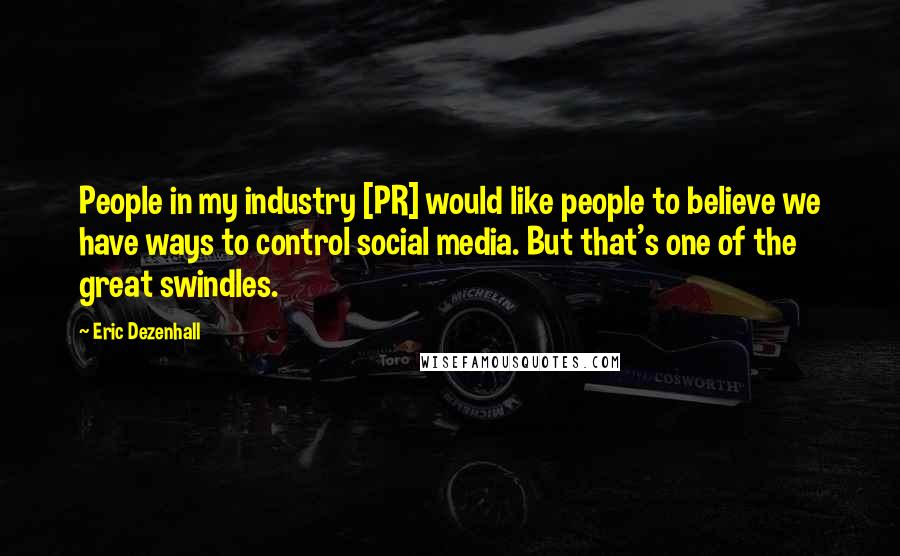 Eric Dezenhall Quotes: People in my industry [PR] would like people to believe we have ways to control social media. But that's one of the great swindles.