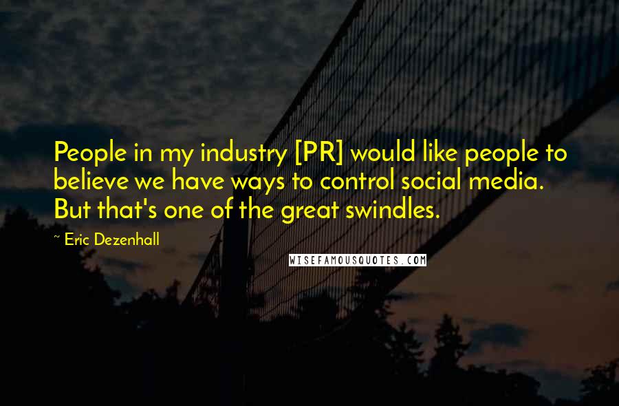 Eric Dezenhall Quotes: People in my industry [PR] would like people to believe we have ways to control social media. But that's one of the great swindles.