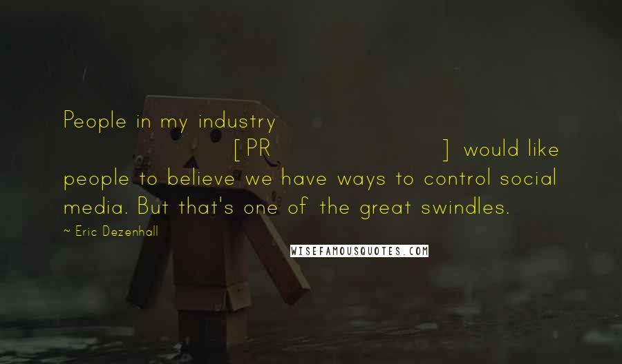 Eric Dezenhall Quotes: People in my industry [PR] would like people to believe we have ways to control social media. But that's one of the great swindles.