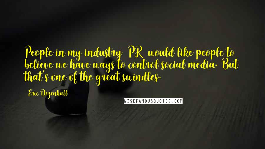 Eric Dezenhall Quotes: People in my industry [PR] would like people to believe we have ways to control social media. But that's one of the great swindles.