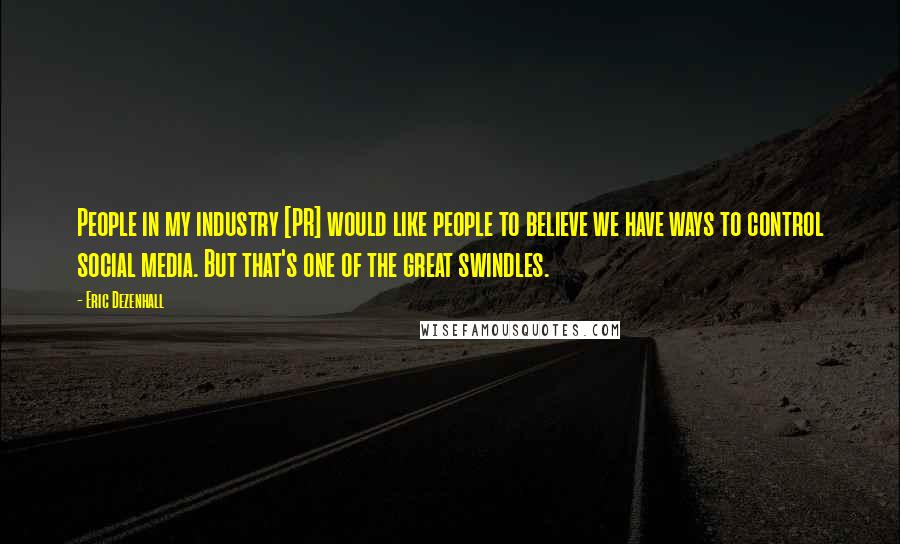 Eric Dezenhall Quotes: People in my industry [PR] would like people to believe we have ways to control social media. But that's one of the great swindles.