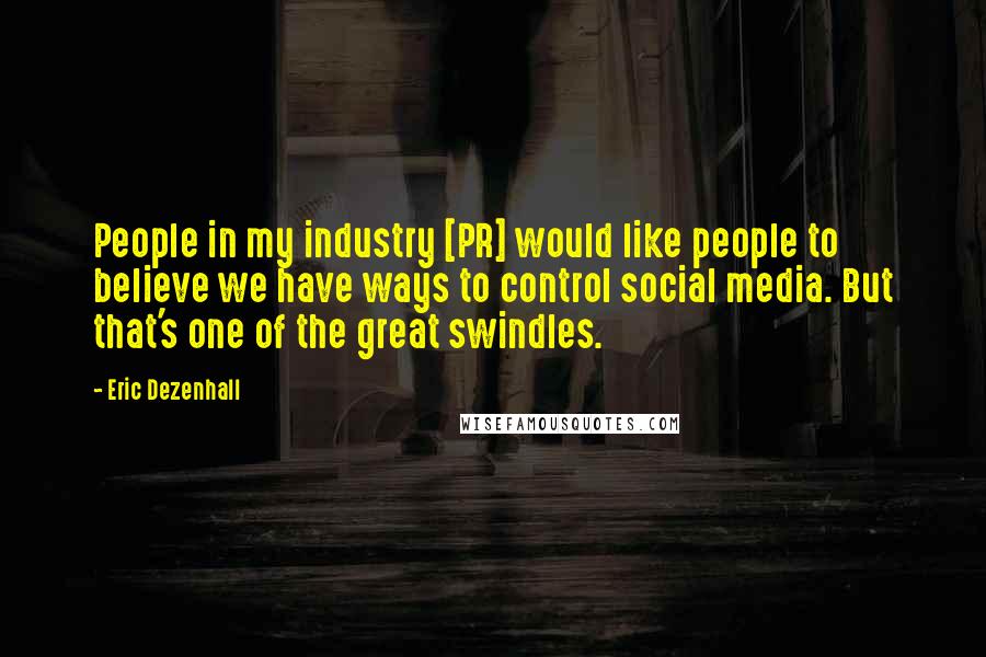 Eric Dezenhall Quotes: People in my industry [PR] would like people to believe we have ways to control social media. But that's one of the great swindles.