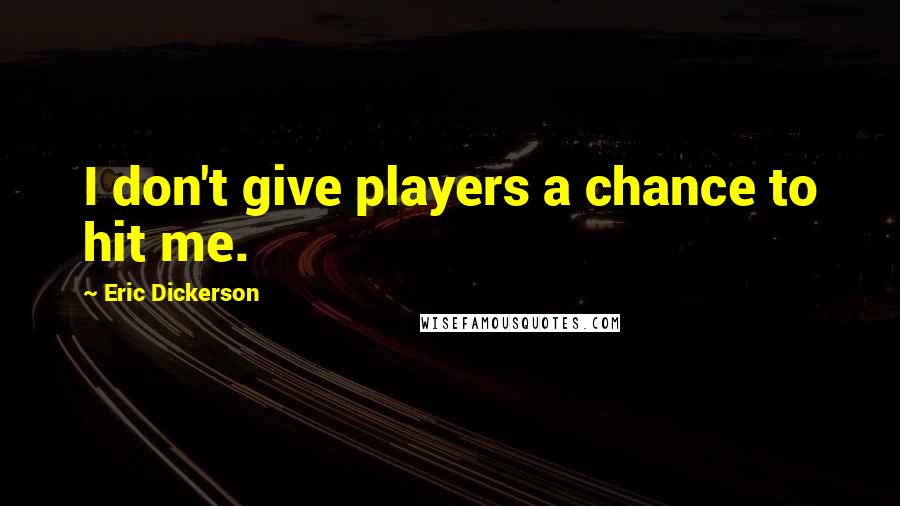 Eric Dickerson Quotes: I don't give players a chance to hit me.