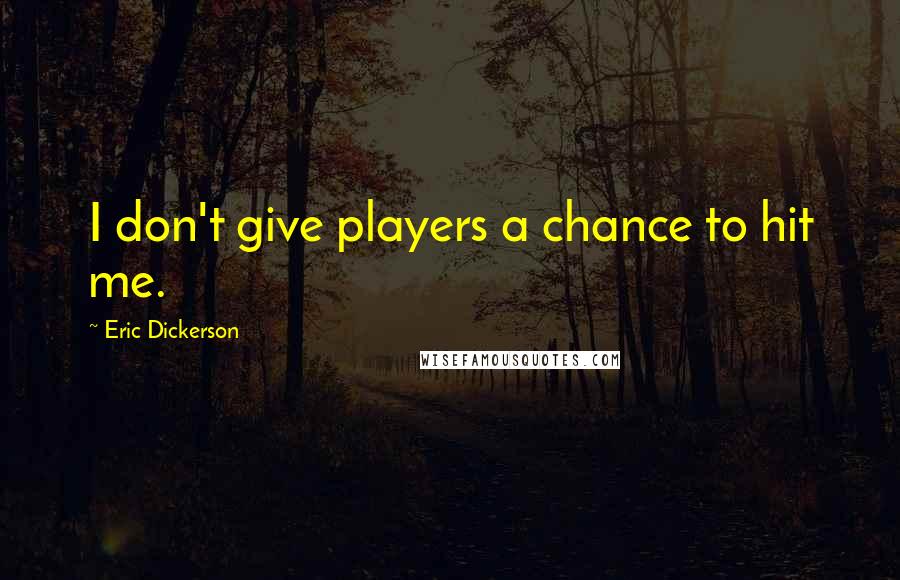 Eric Dickerson Quotes: I don't give players a chance to hit me.