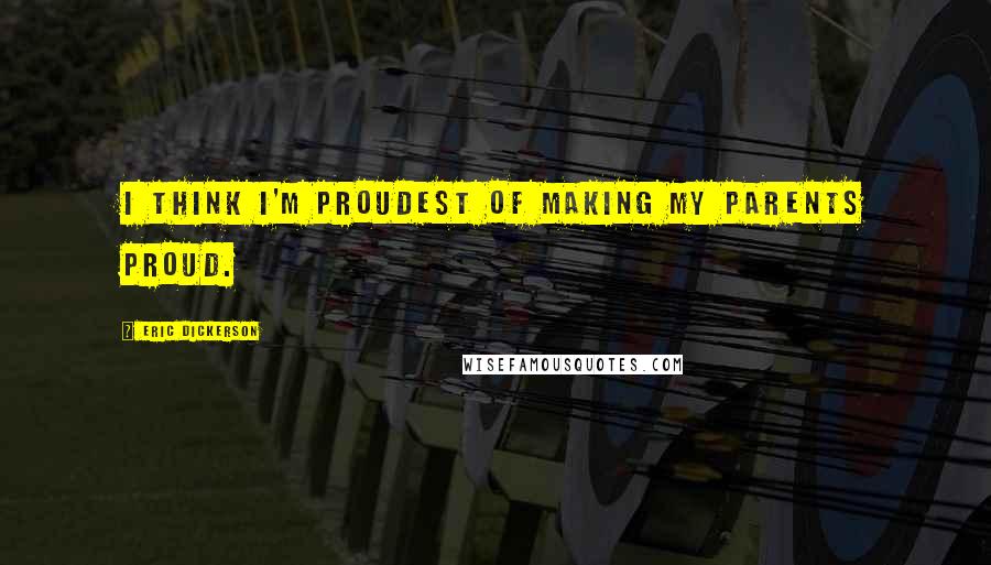 Eric Dickerson Quotes: I think I'm proudest of making my parents proud.