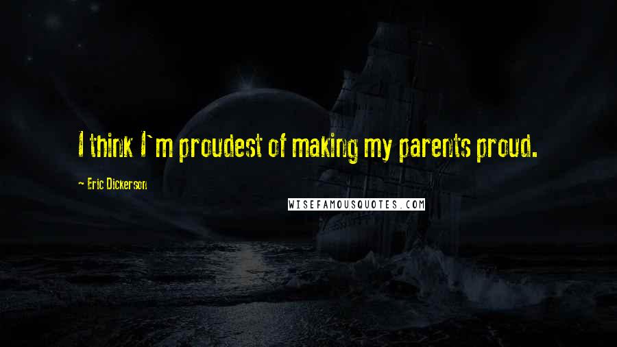 Eric Dickerson Quotes: I think I'm proudest of making my parents proud.