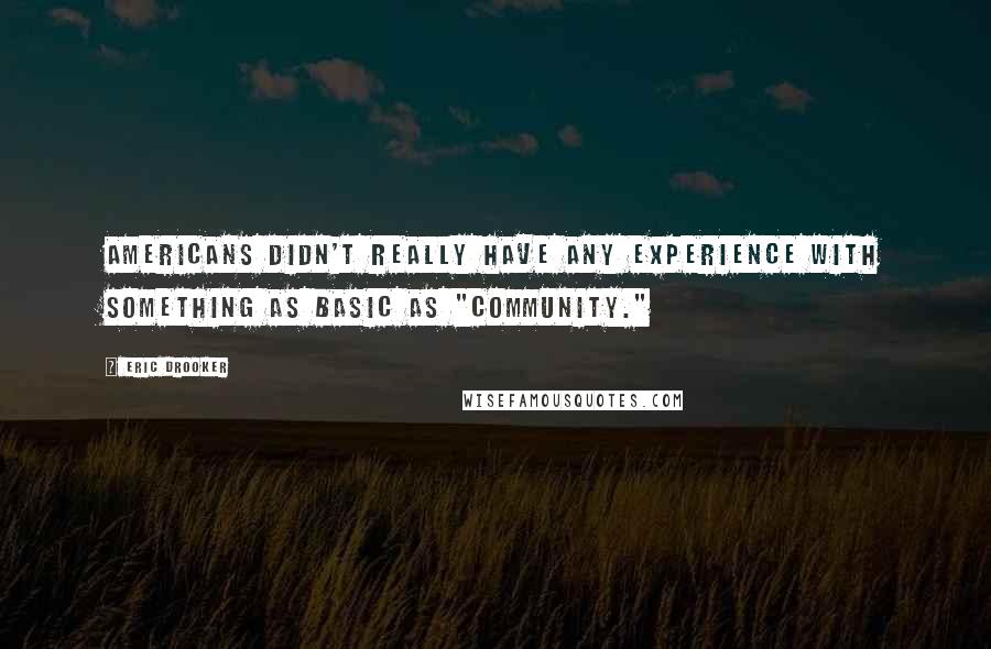 Eric Drooker Quotes: Americans didn't really have any experience with something as basic as "community."