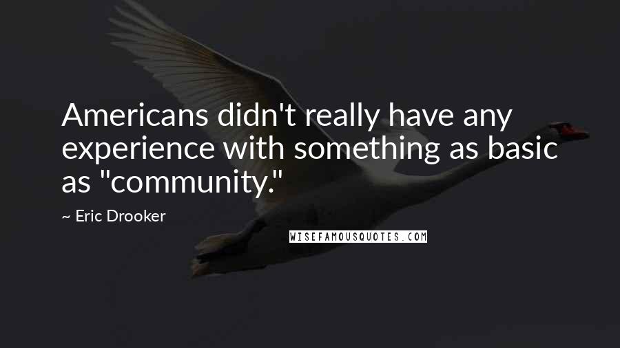 Eric Drooker Quotes: Americans didn't really have any experience with something as basic as "community."