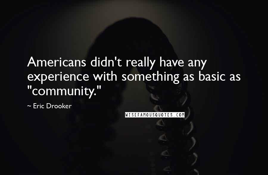 Eric Drooker Quotes: Americans didn't really have any experience with something as basic as "community."