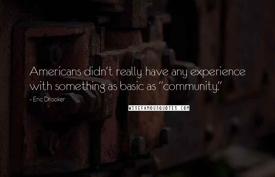 Eric Drooker Quotes: Americans didn't really have any experience with something as basic as "community."