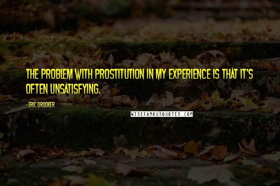 Eric Drooker Quotes: The problem with prostitution in my experience is that it's often unsatisfying.