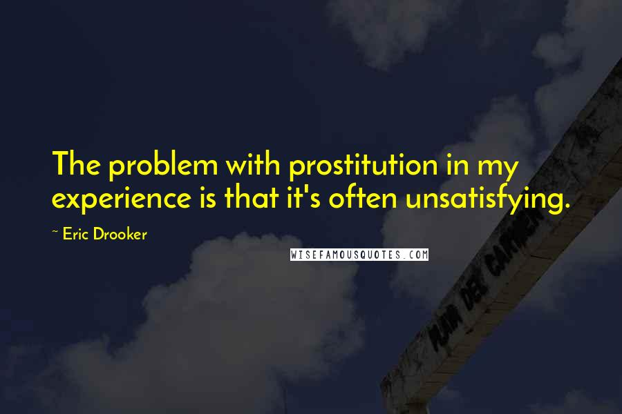 Eric Drooker Quotes: The problem with prostitution in my experience is that it's often unsatisfying.