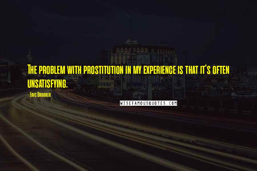 Eric Drooker Quotes: The problem with prostitution in my experience is that it's often unsatisfying.