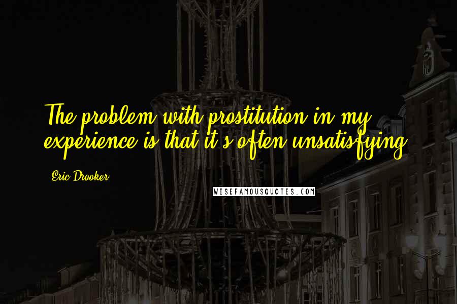 Eric Drooker Quotes: The problem with prostitution in my experience is that it's often unsatisfying.