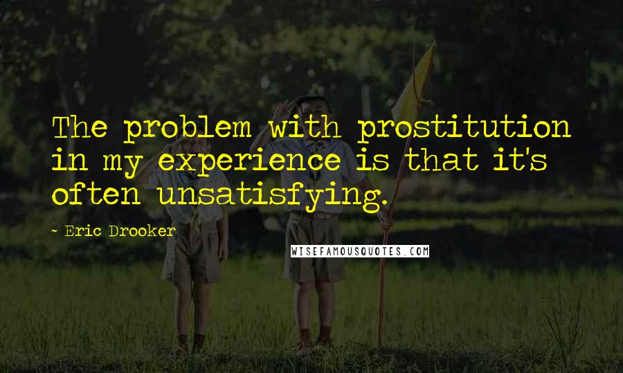 Eric Drooker Quotes: The problem with prostitution in my experience is that it's often unsatisfying.