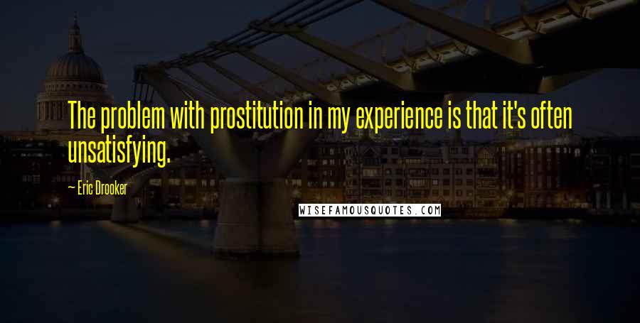 Eric Drooker Quotes: The problem with prostitution in my experience is that it's often unsatisfying.