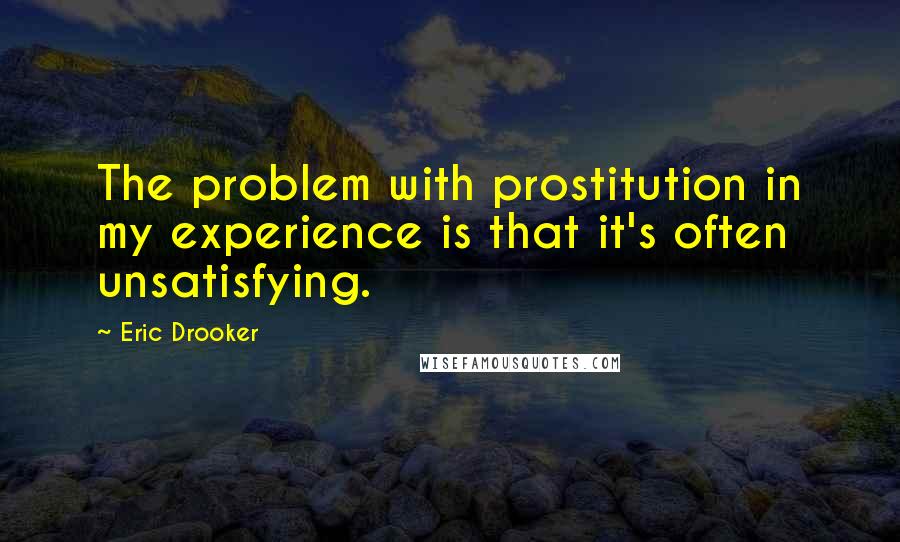 Eric Drooker Quotes: The problem with prostitution in my experience is that it's often unsatisfying.