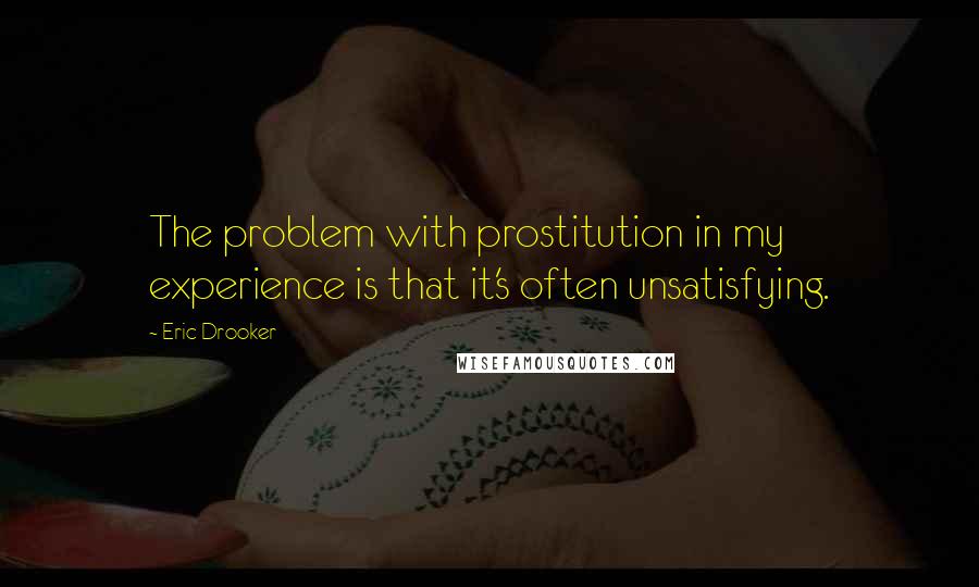 Eric Drooker Quotes: The problem with prostitution in my experience is that it's often unsatisfying.