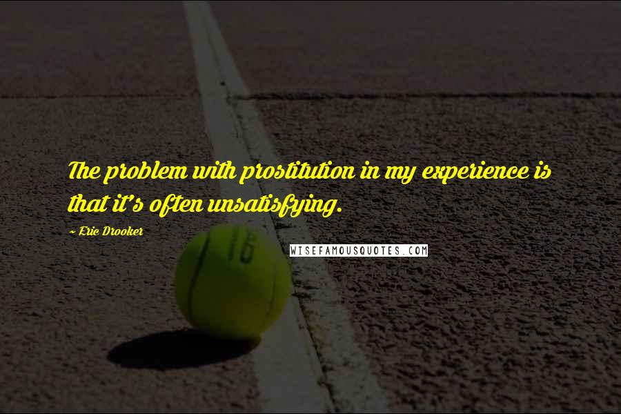 Eric Drooker Quotes: The problem with prostitution in my experience is that it's often unsatisfying.