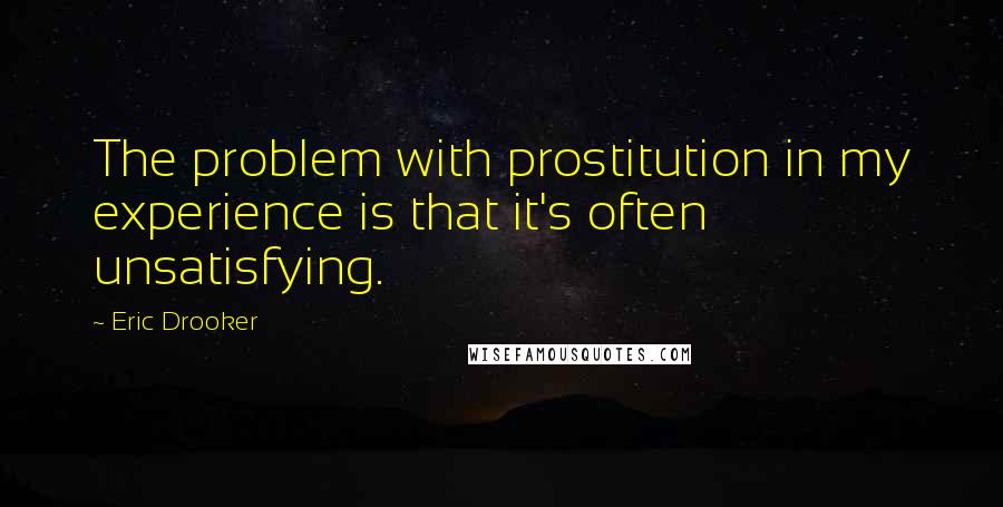 Eric Drooker Quotes: The problem with prostitution in my experience is that it's often unsatisfying.