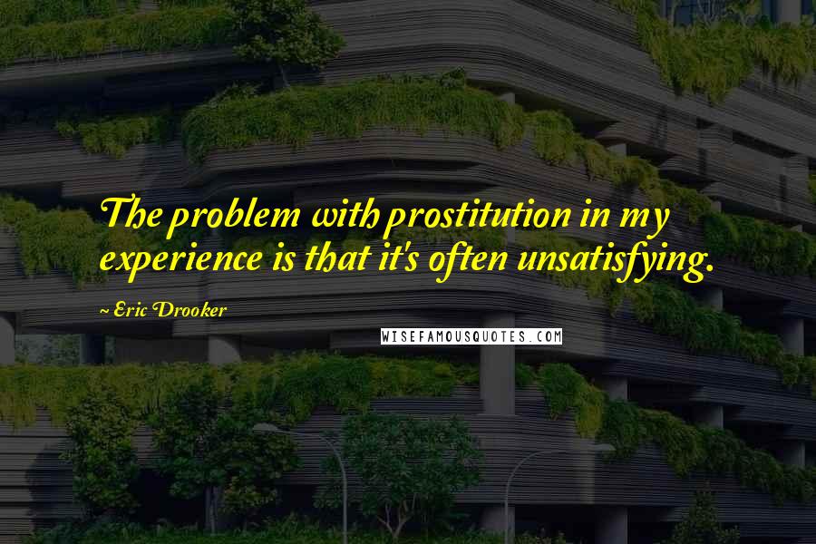 Eric Drooker Quotes: The problem with prostitution in my experience is that it's often unsatisfying.