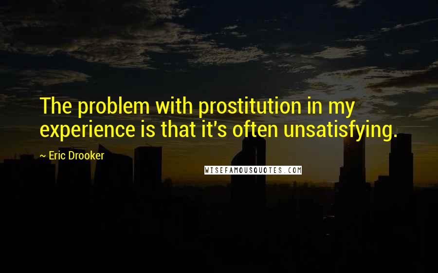 Eric Drooker Quotes: The problem with prostitution in my experience is that it's often unsatisfying.