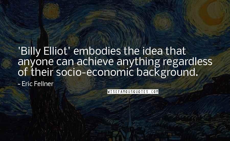 Eric Fellner Quotes: 'Billy Elliot' embodies the idea that anyone can achieve anything regardless of their socio-economic background.