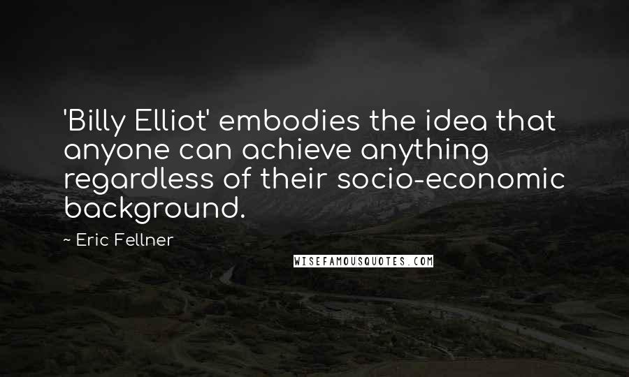 Eric Fellner Quotes: 'Billy Elliot' embodies the idea that anyone can achieve anything regardless of their socio-economic background.