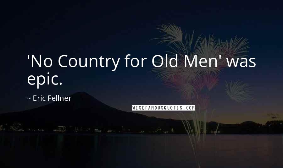 Eric Fellner Quotes: 'No Country for Old Men' was epic.